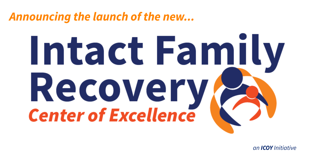 Announcing the launch of the new Intact Family Recovery Center of Excellence. An ICOY Initiative.